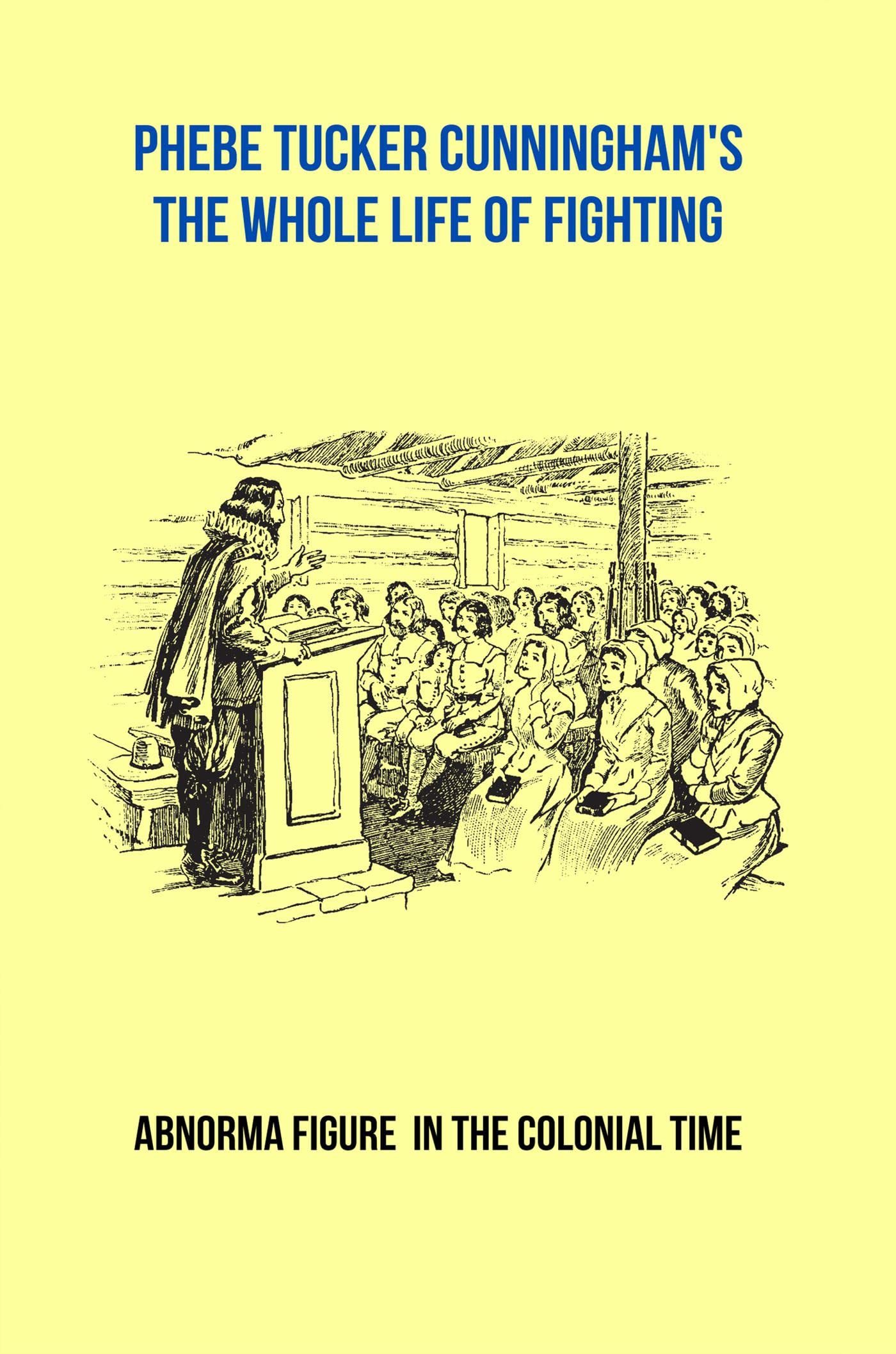 Phebe Tucker Cunningham's The Whole Life Of Fighting: Abnorma Figure In The Colonial Time