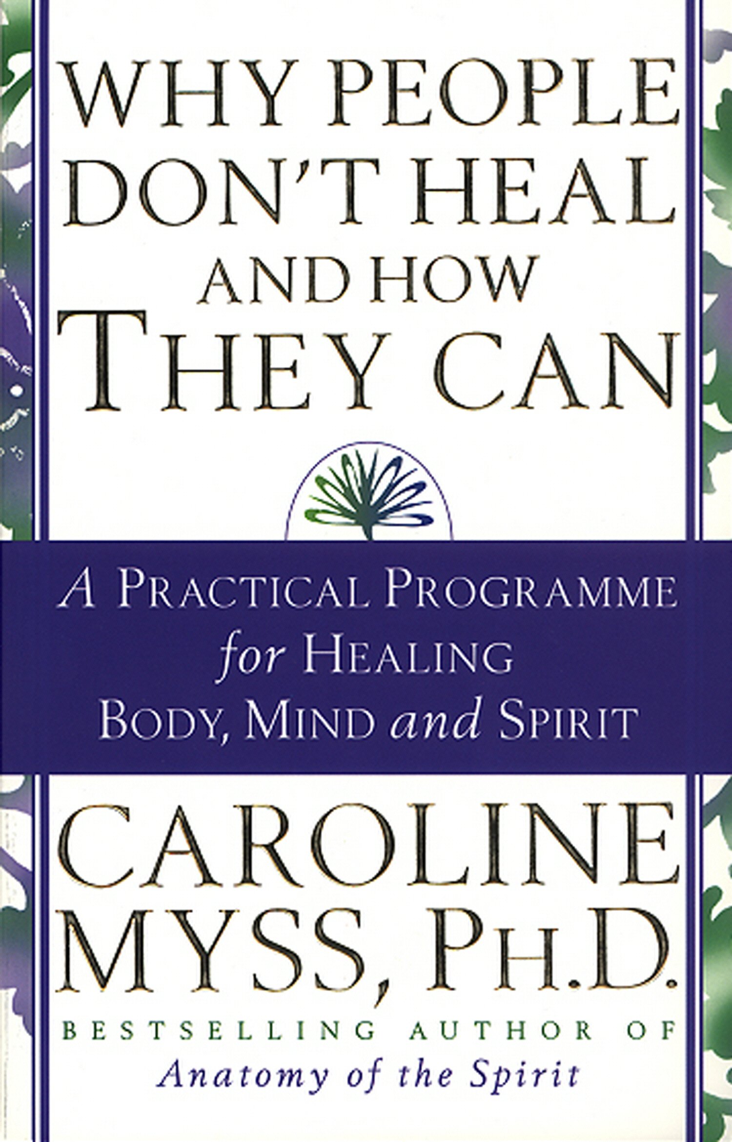 Why People Don't Heal And How They Can: a guide to healing and overcoming ...
