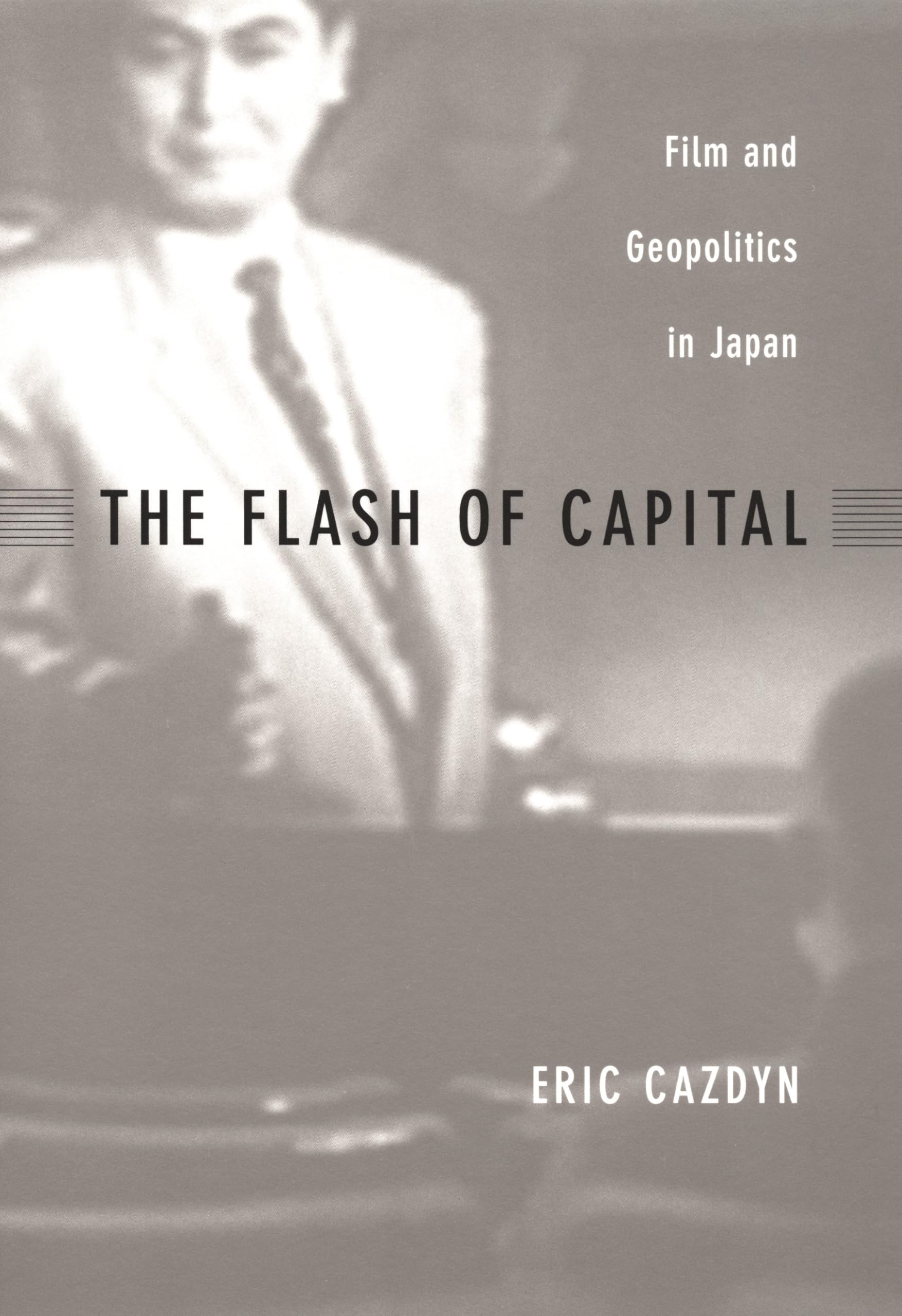 The Flash of Capital: Film and Geopolitics in Japan (Asia-Pacific: Culture, Politics, and Society)