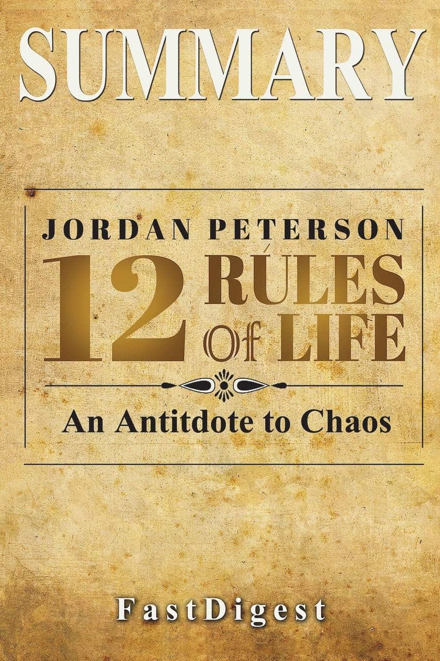 Summary - 12 Rules for Life: by Jordan B. Petersen - An Antidote to Chaos