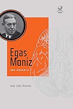 Egas Moniz: Uma biografia: Uma biografia