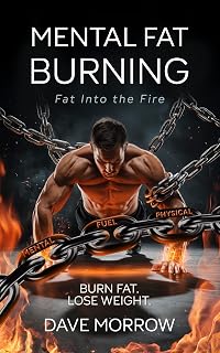 MENTAL FAT BURNING: Fat Into The Fire