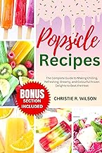 Popsicle Recipes: The Complete Guide to Making Chilling, Refreshing, Dreamy, and Colourful Frozen Delights to Beat the Heat (Fabulous recipes)