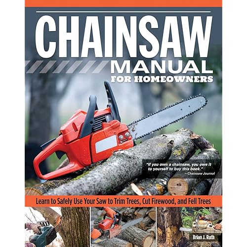 Chainsaw Manual for Homeowners, Revised Edition: Learn to Safely Use Your Saw to Trim Trees, Cut Firewood, and Fell Trees (Fox Chapel Publishing) 12 Chainsaw Tasks with Step-by-Step Color Photos