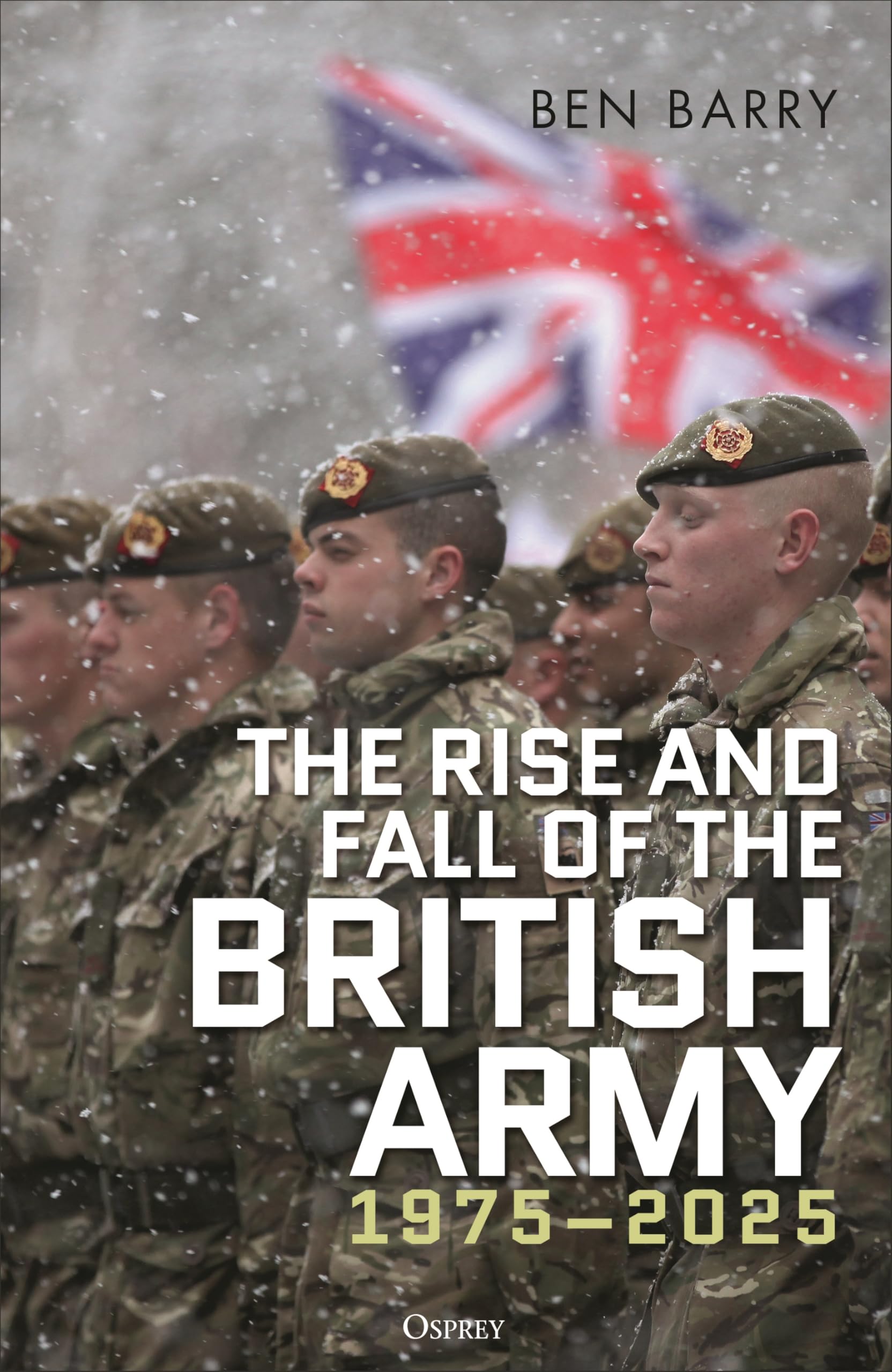 The Rise and Fall of the British Army, 1975–2025 : Barry OBE