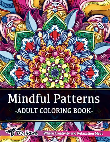 Mindful Patterns Coloring Book for Adults: An Adult Coloring Book with Amazing, Incredible and Unique Mandala Style Patterns for Relaxation, Meditation and Stress Relief