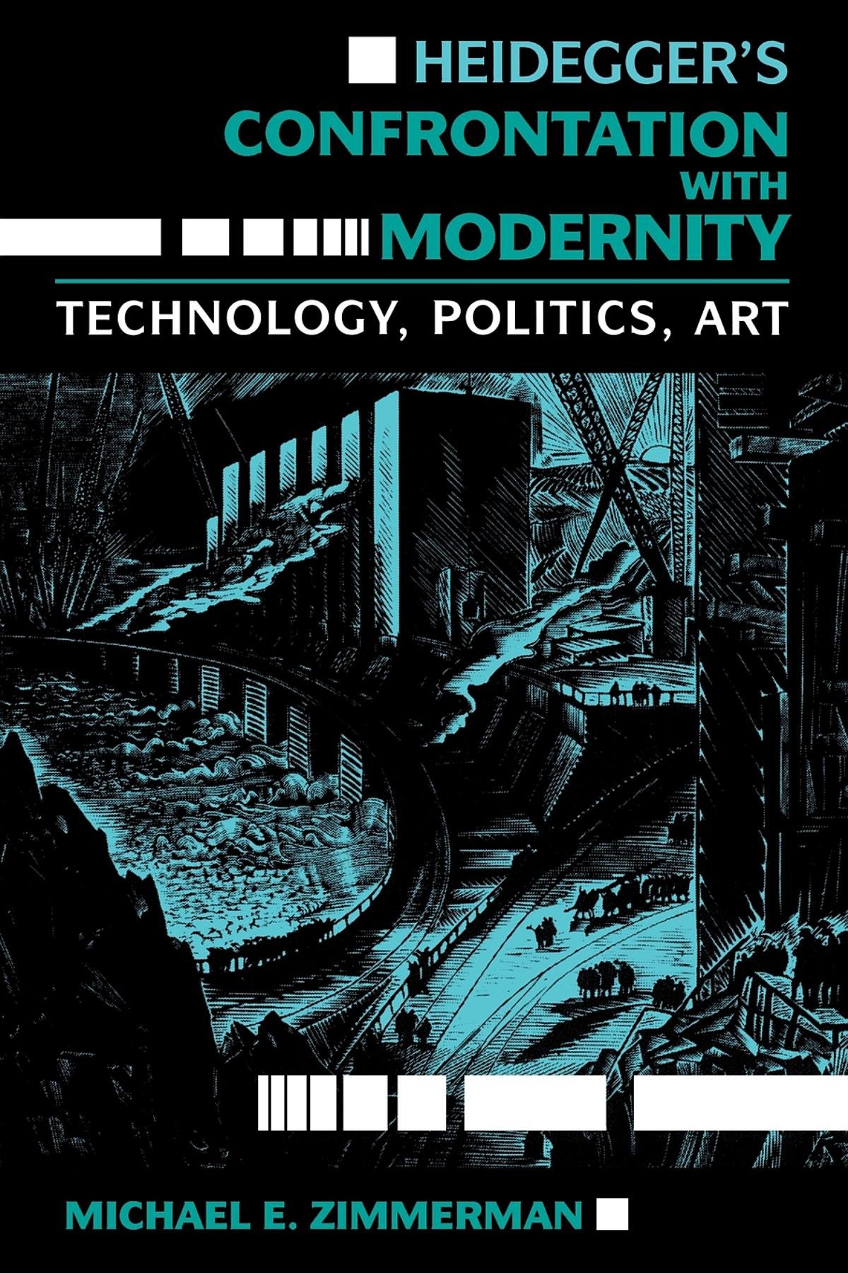 Heidegger's Confrontation with Modernity: Technology, Politics, and Art (Philosophy of Technology)