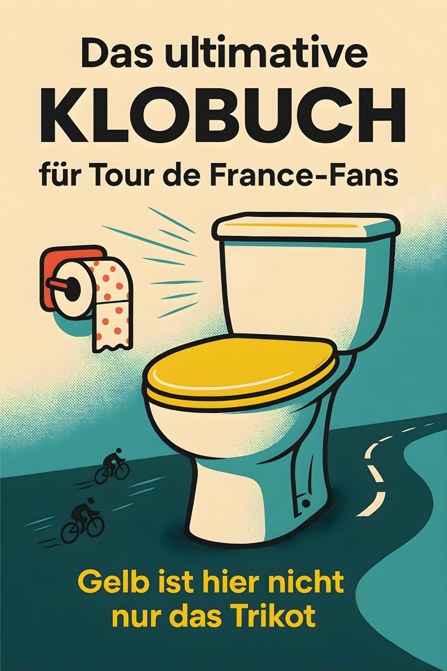 Das ultimative Klobuch für Tour de France-Fans: Gelb ist hier nicht nur das Trikot. Lustiges Geschenk mit Lifehacks, Fun Facts und Geschichten