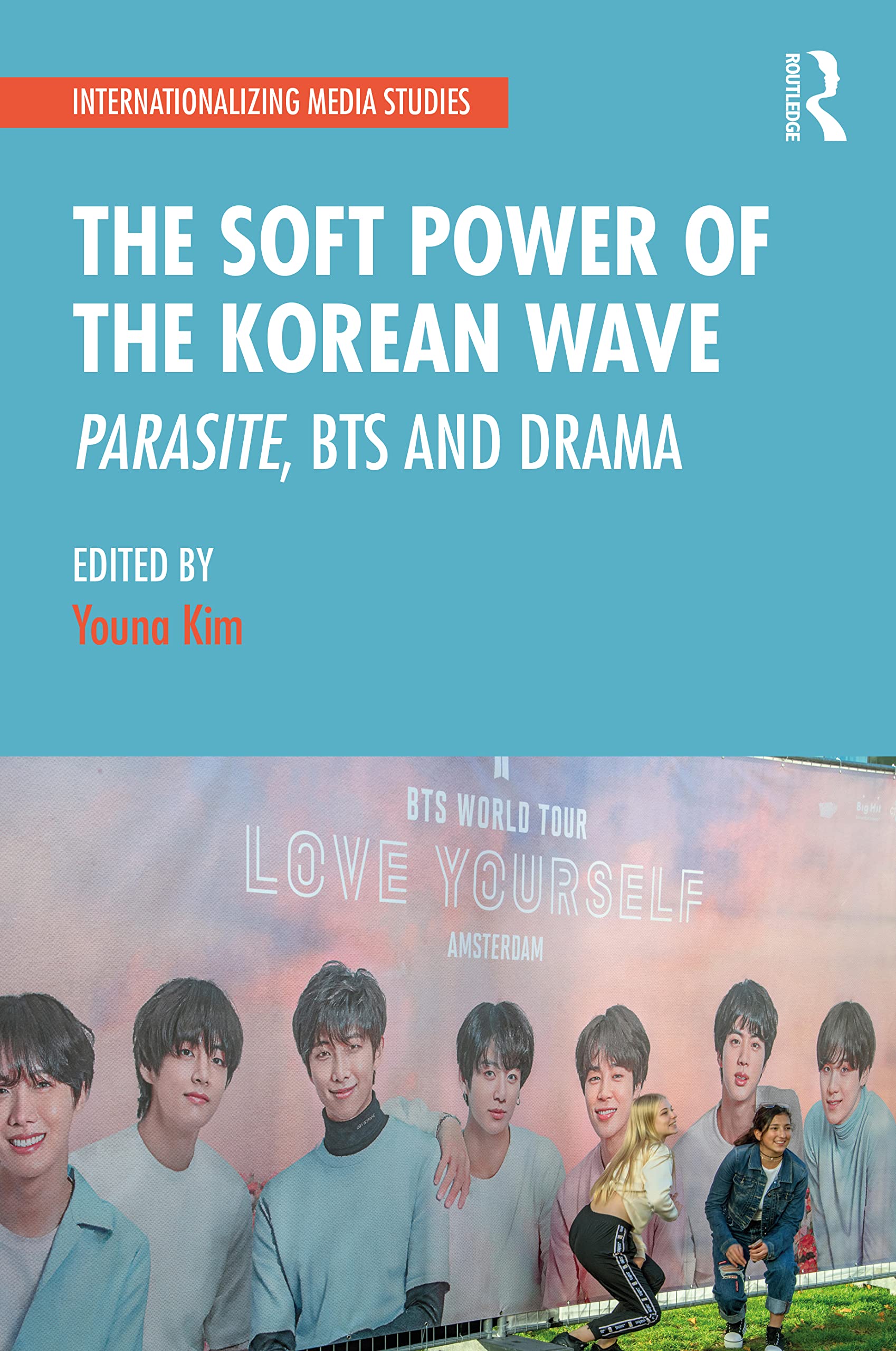 The Soft Power of the Korean Wave: Parasite, BTS and Drama (Internationalizing Media Studies)