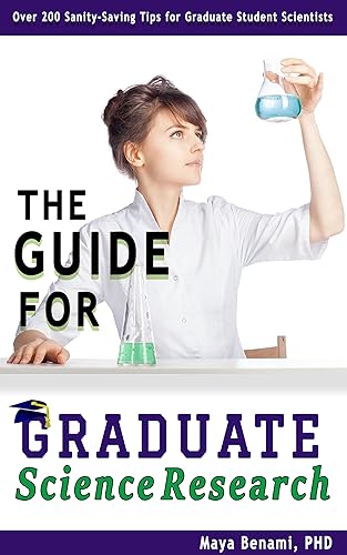 The Guide for Graduate Science Research: Over 200 Sanity-Saving Tips for Graduate Student Scientists