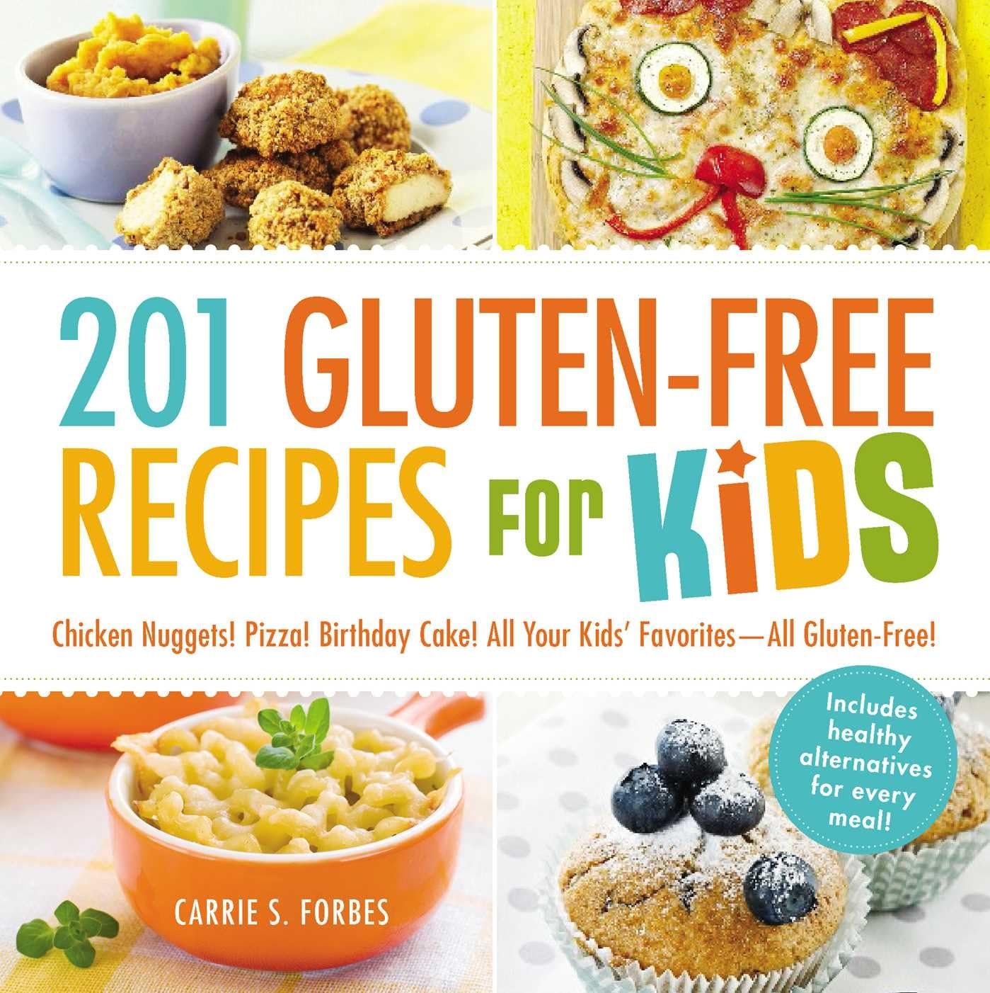 201 Gluten-Free Recipes for Kids: Chicken Nuggets! Pizza! Birthday Cake! All ...