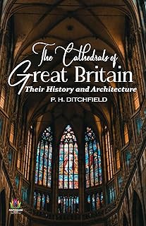 The Cathedrals of Great Britain: Their History and Architecture Unveiled
