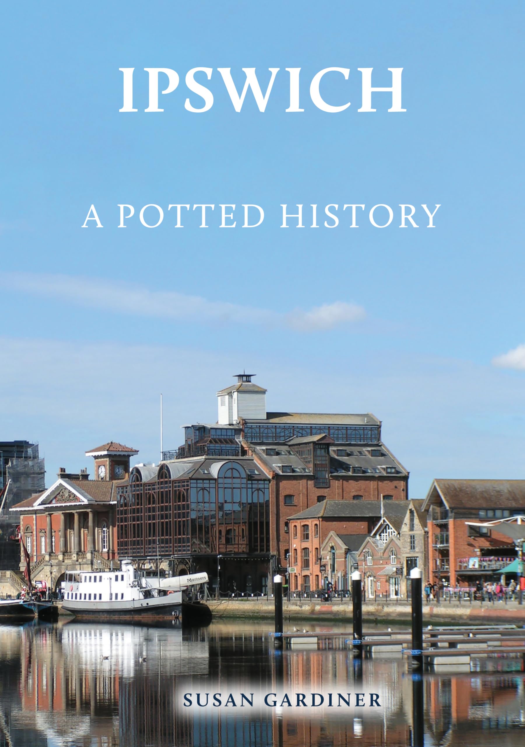 Ipswich: A Potted History by Susan Gardiner (Paperback Book)
