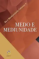 Medo e Mediunidade (Se a Mediunidade Falasse Livro 4)