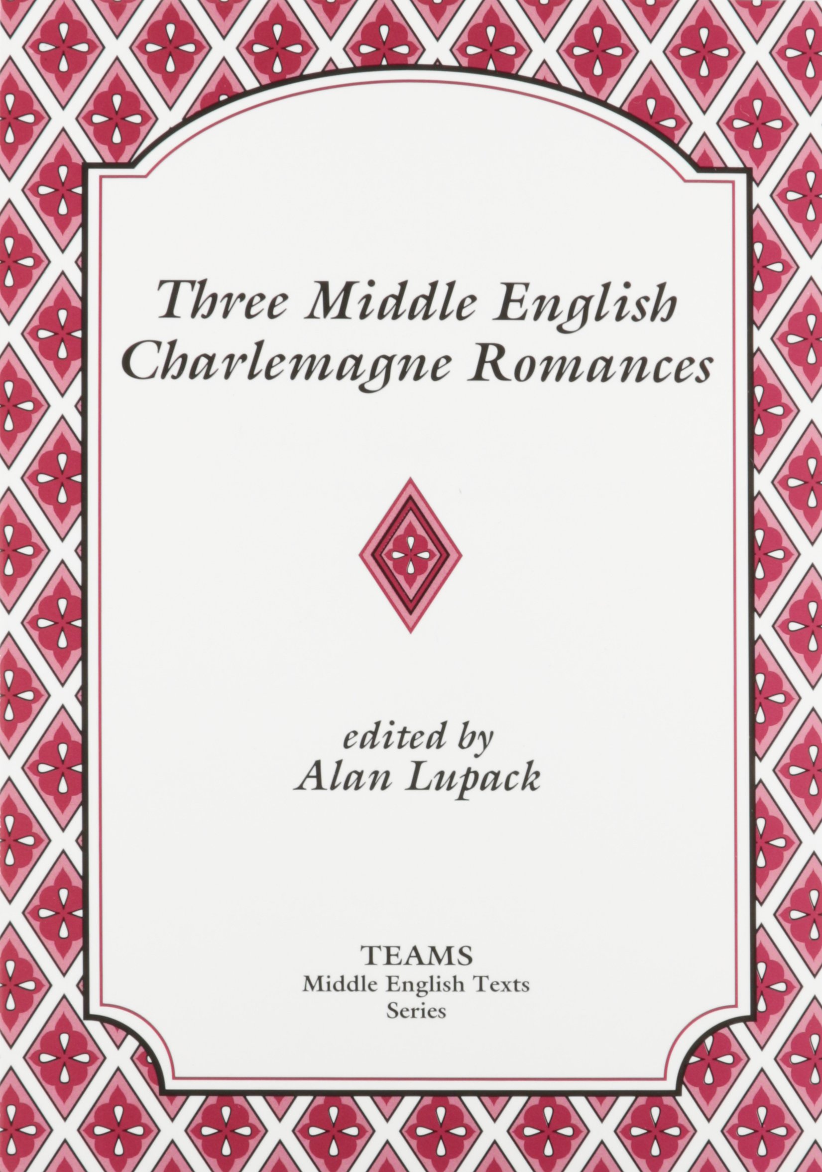 Three Middle English Charlemagne Romances: The Sultan of Babylon, the Siege of Milan, and the Tale of Ralph the Collier (TEAMS Middle English Texts)