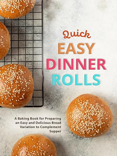 Quick Easy Dinner Rolls: A Baking Book for Preparing an