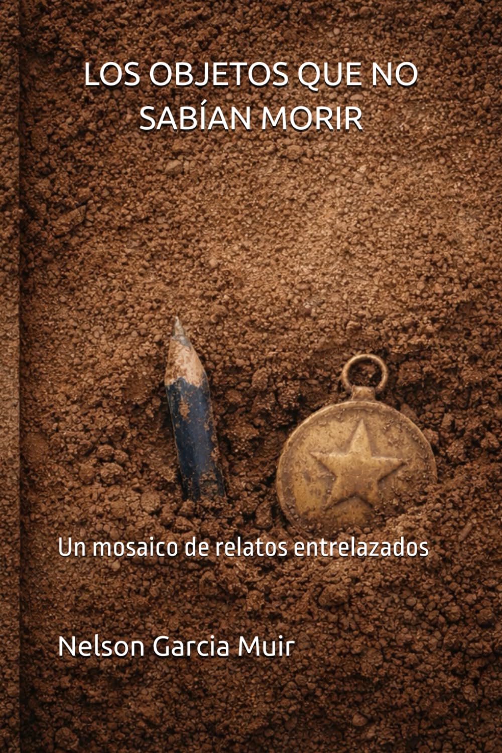 LOS OBJETOS QUE NO SABÍAN MORIR: MORIR Un mosaico de relatos entrelazados: 3 (Relatos del Umbral)