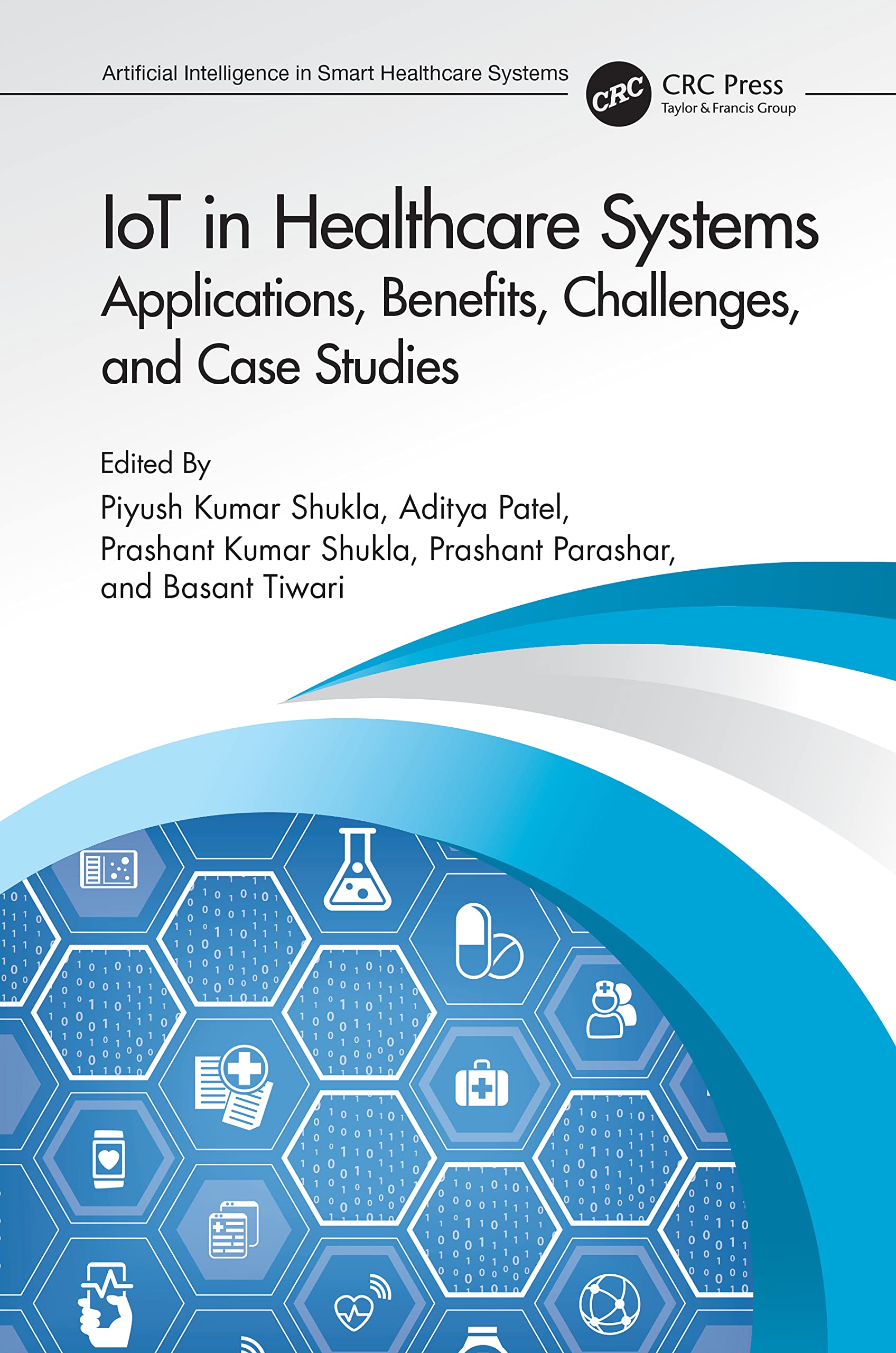IoT in Healthcare Systems: Applications, Benefits, Challenges, and Case Studies (Artificial Intelligence in Smart Healthcare Systems)