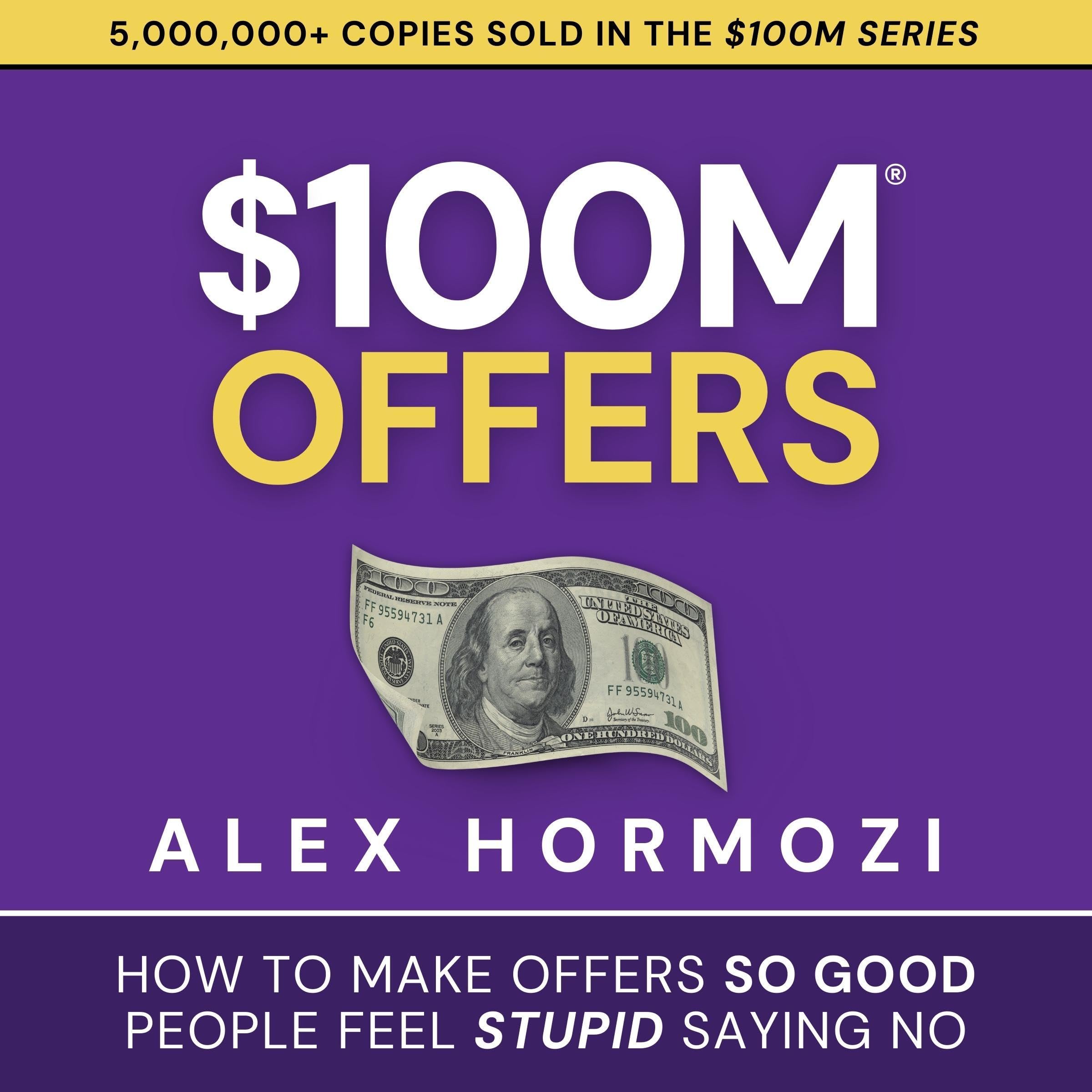 $100M Offers: How to Make Offers So Good People Feel Stupid Saying No