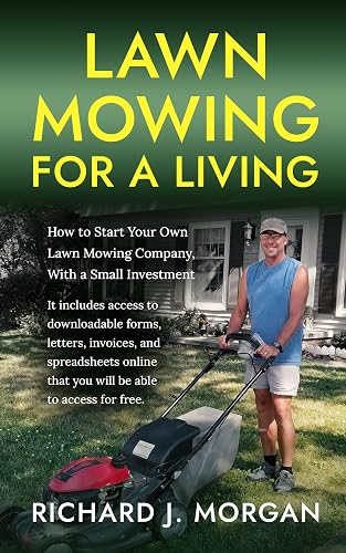 Lawn Mowing for a Living: How to Start Your Own Lawn Mowing Company, With a Small Investment