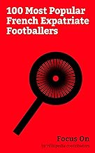 Focus On: 100 Most Popular French Expatriate Footballers: Paul Pogba, Antoine Griezmann, N'Golo Kanté, Dimitri Payet, Pierre-Emerick Aubameyang, Karim ... Martial, Patrice Evra, Olivier Giroud, etc.