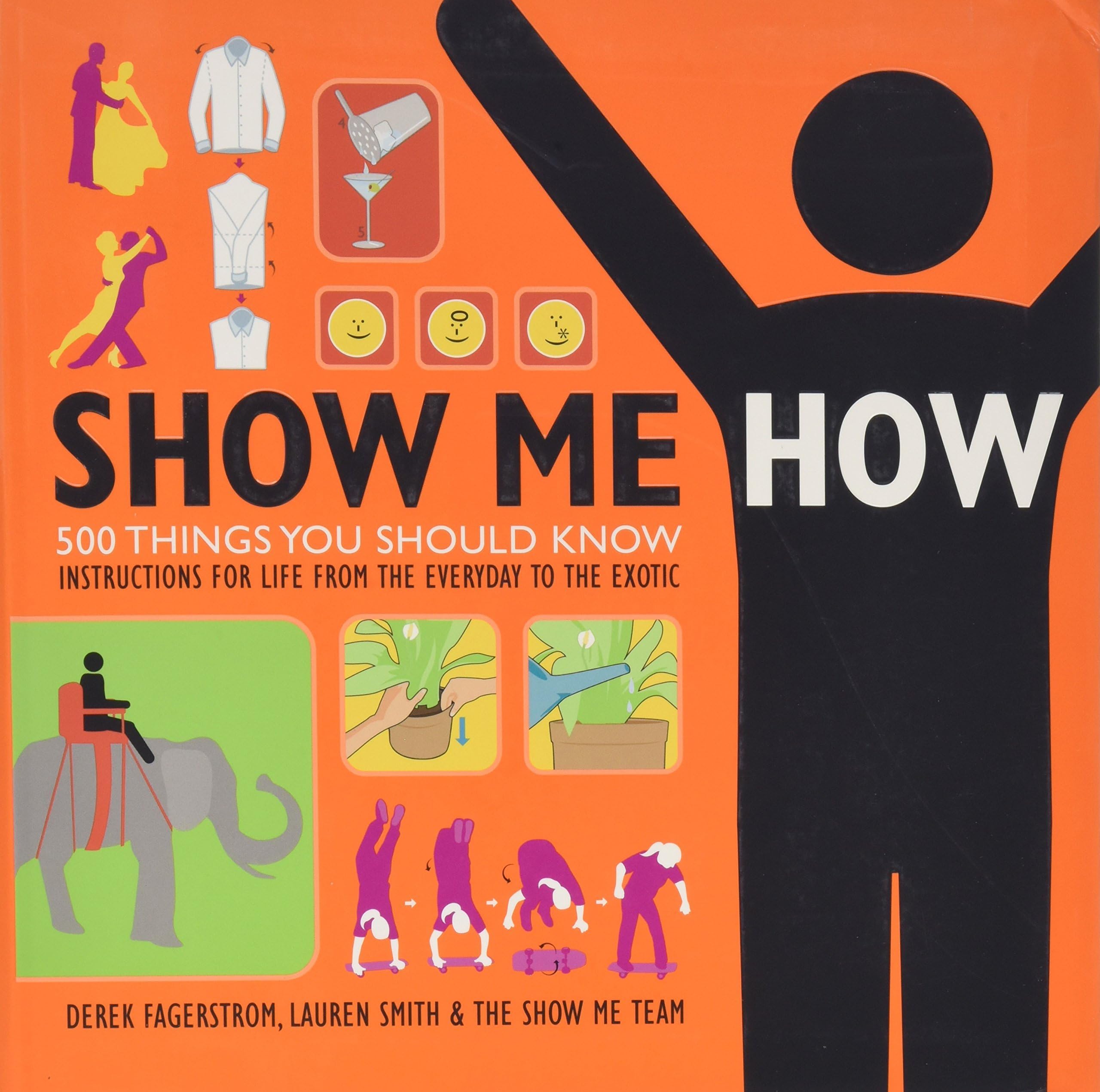 Show Me How: 500 Things You Should Know - Instructions for Life from the Everyday to the Exotic