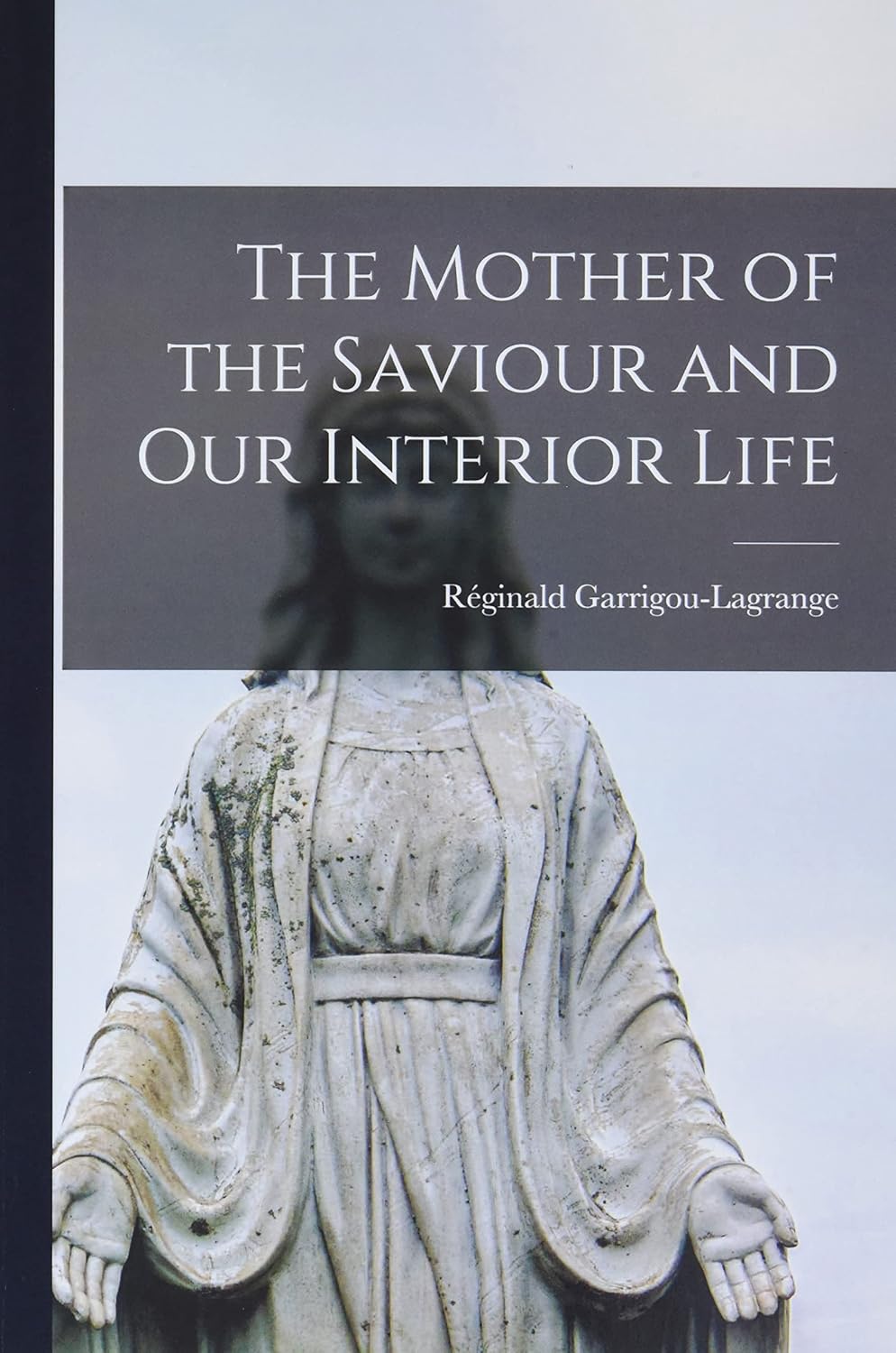 The Mother of the Saviour and Our Interior Life GarrigouLagrange