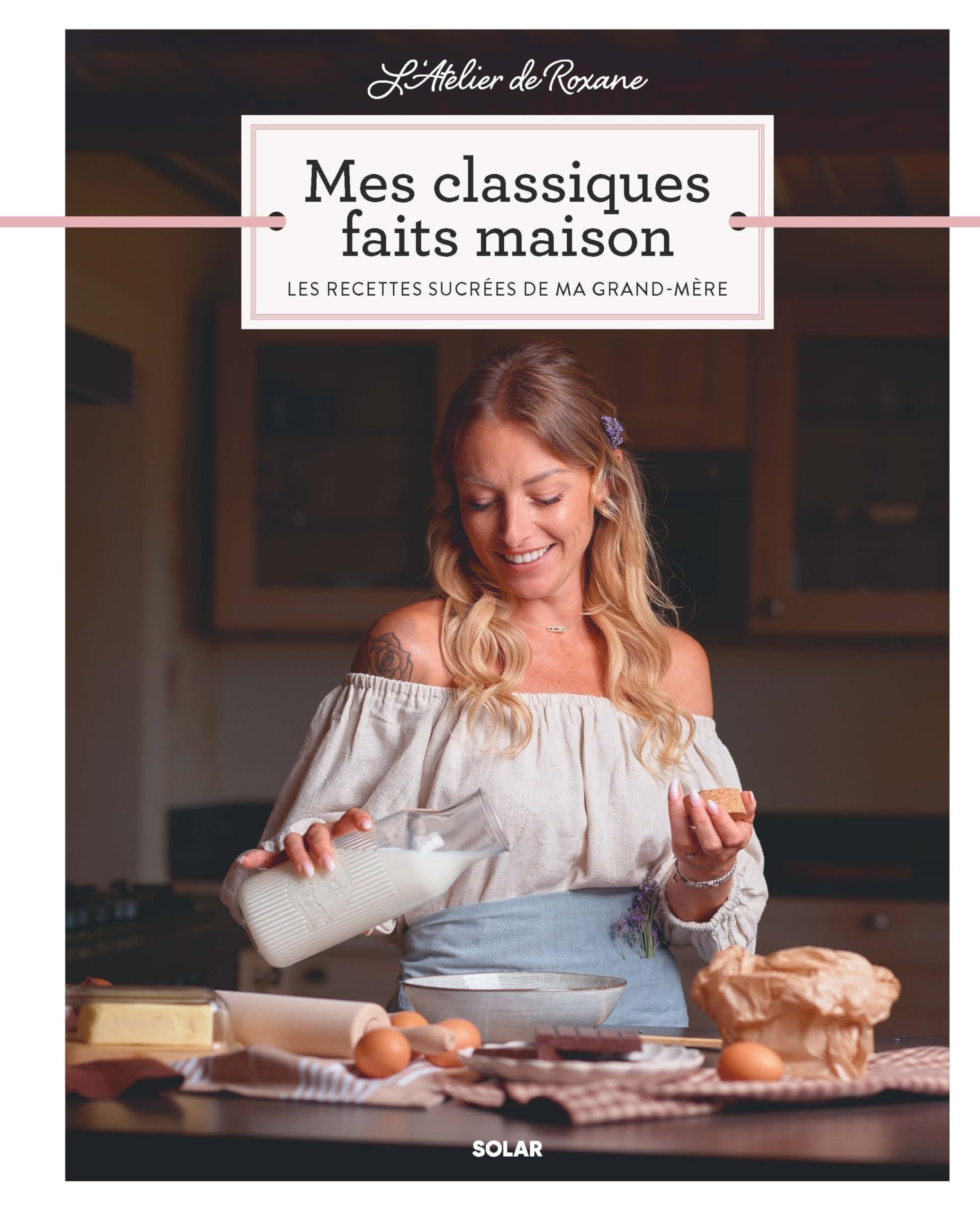L'Atelier de Roxane - Mes classiques faits maison: Les recettes sucrées de ma grand-​mère