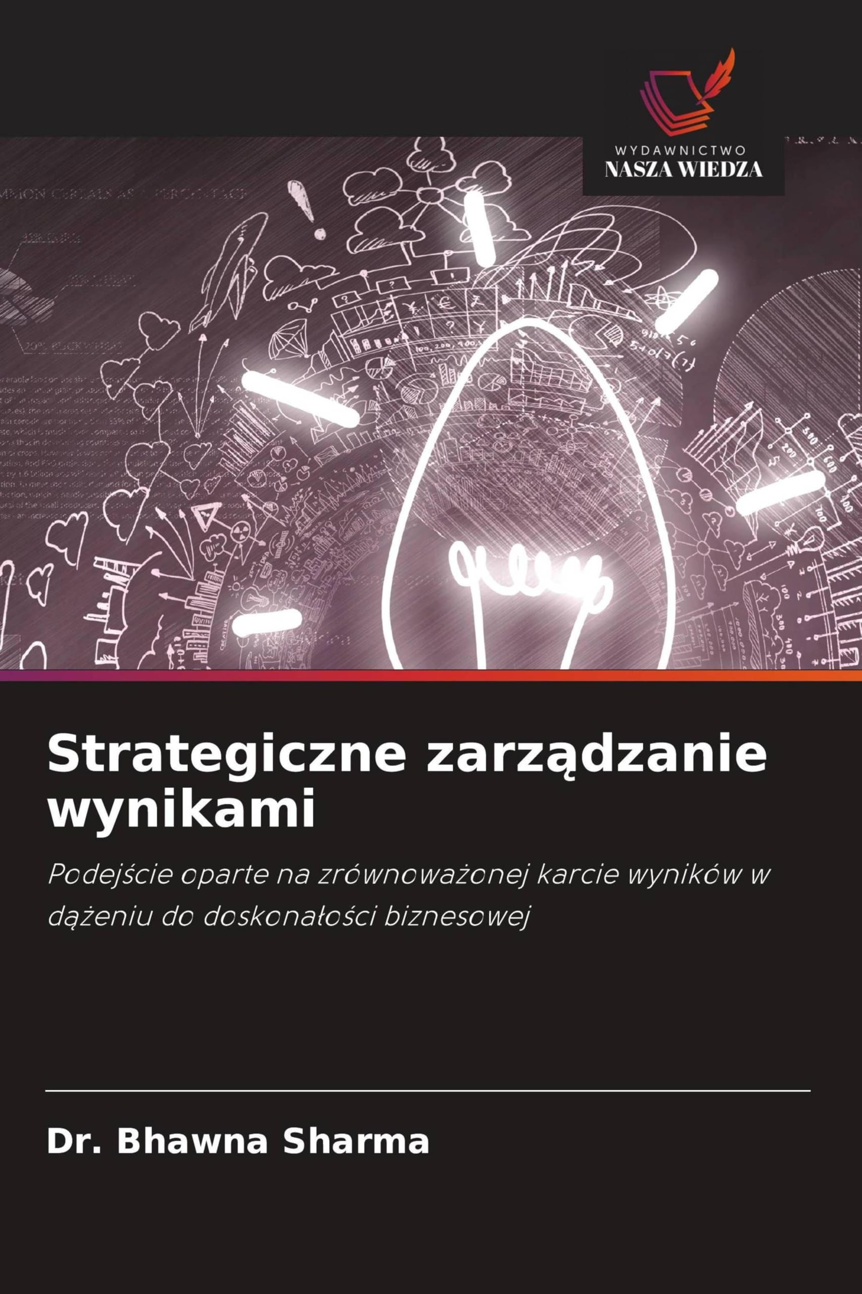 Strategiczne zarządzanie wynikami: Podej¿cie oparte na zrównowa¿onej karcie wyników w d¿¿eniu do doskona¿o¿ci biznesowej