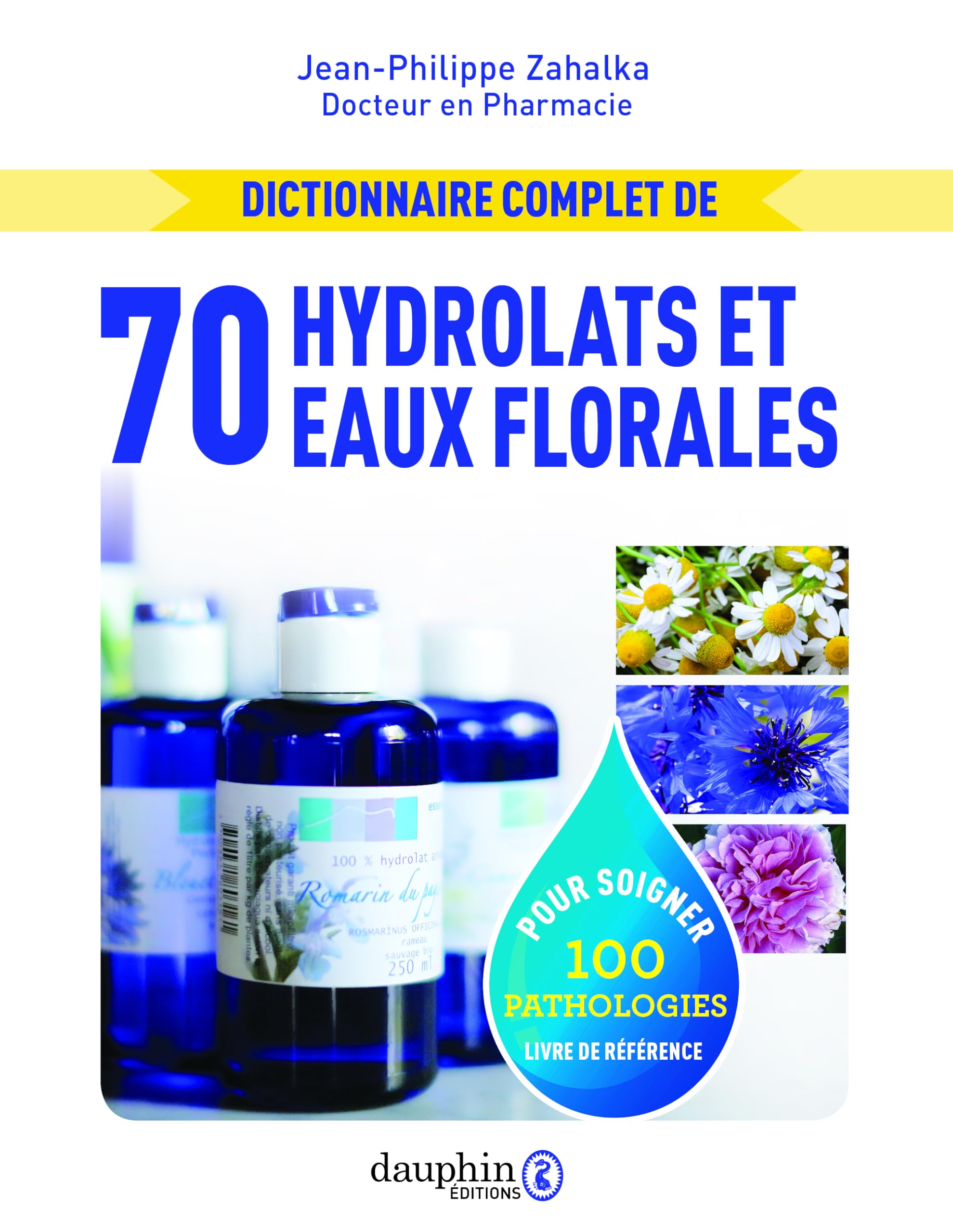 Dictionnaire complet de 70 hydrolats et eaux florales: 100 PATHOLOGIES TRAITEES