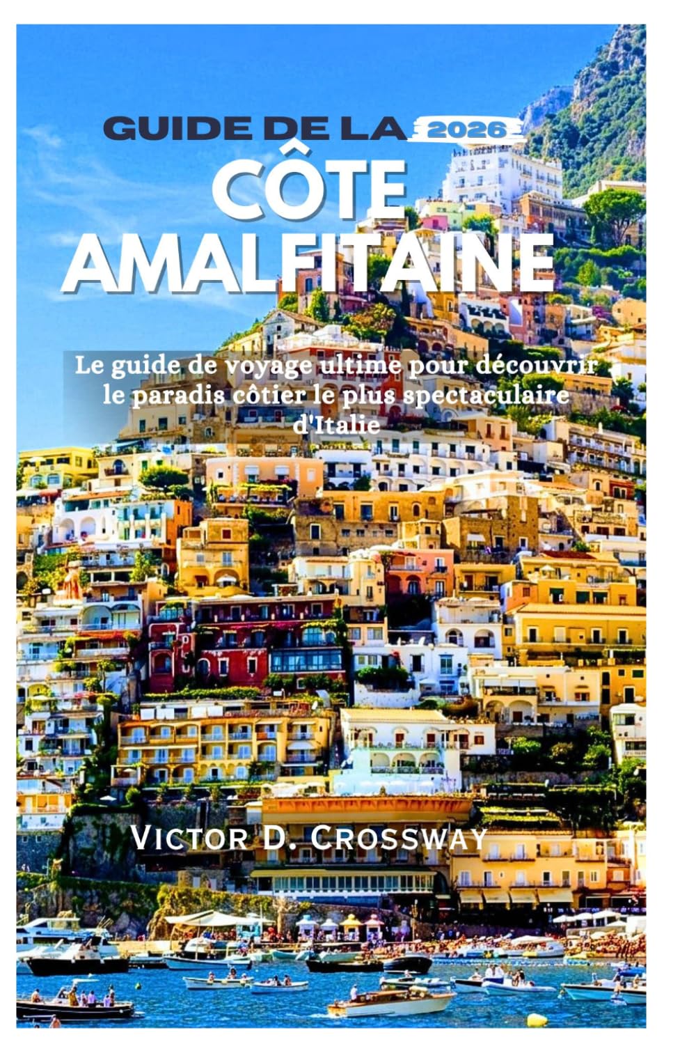 Guide de la côte Amalfitaine 2026: Le guide de voyage ultime pour découvrir le paradis côtier le plus spectaculaire d'Italie