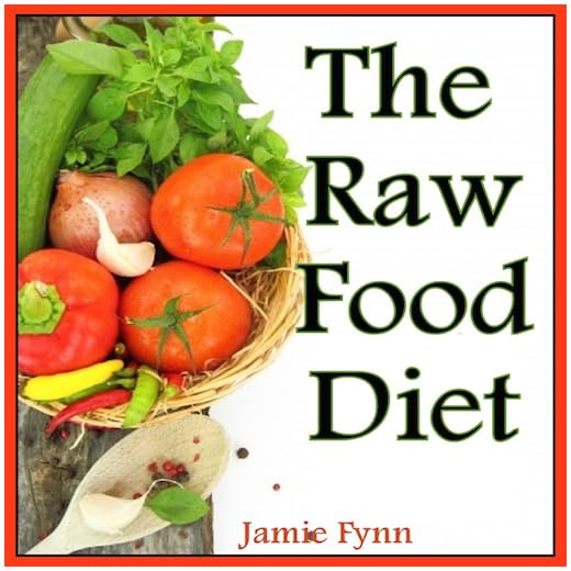 The Raw Food Diet Step by Step Guide for Beginners