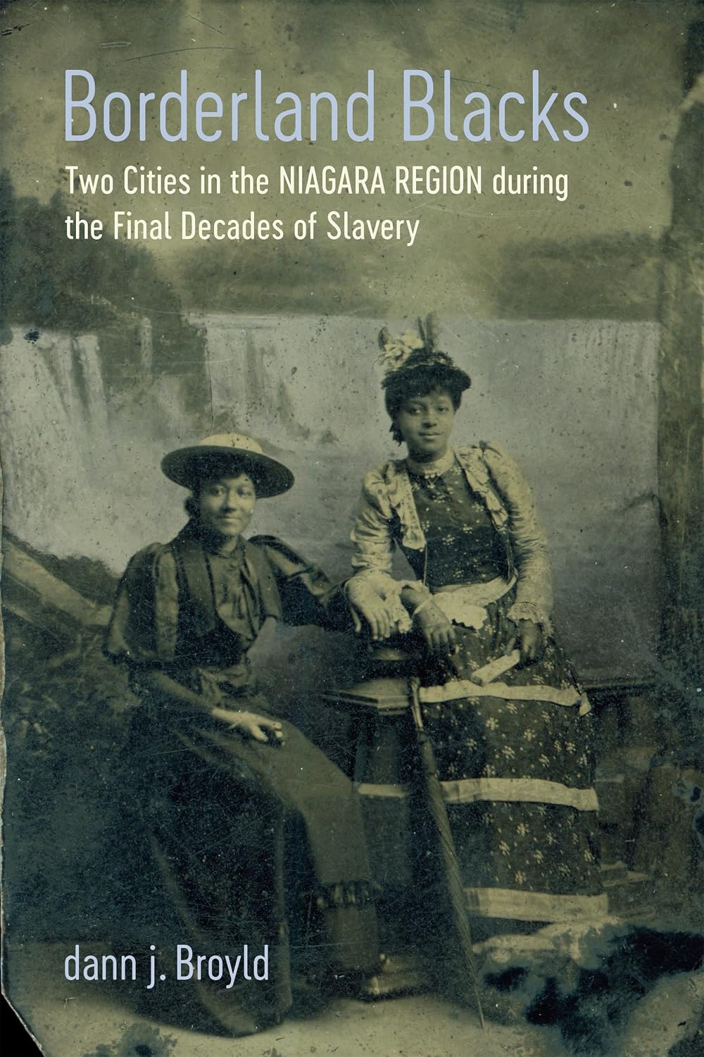 Borderland Blacks: Two Cities in the Niagara Region during the Final Decades of Slavery (Antislavery, Abolition, and the Atlantic World)