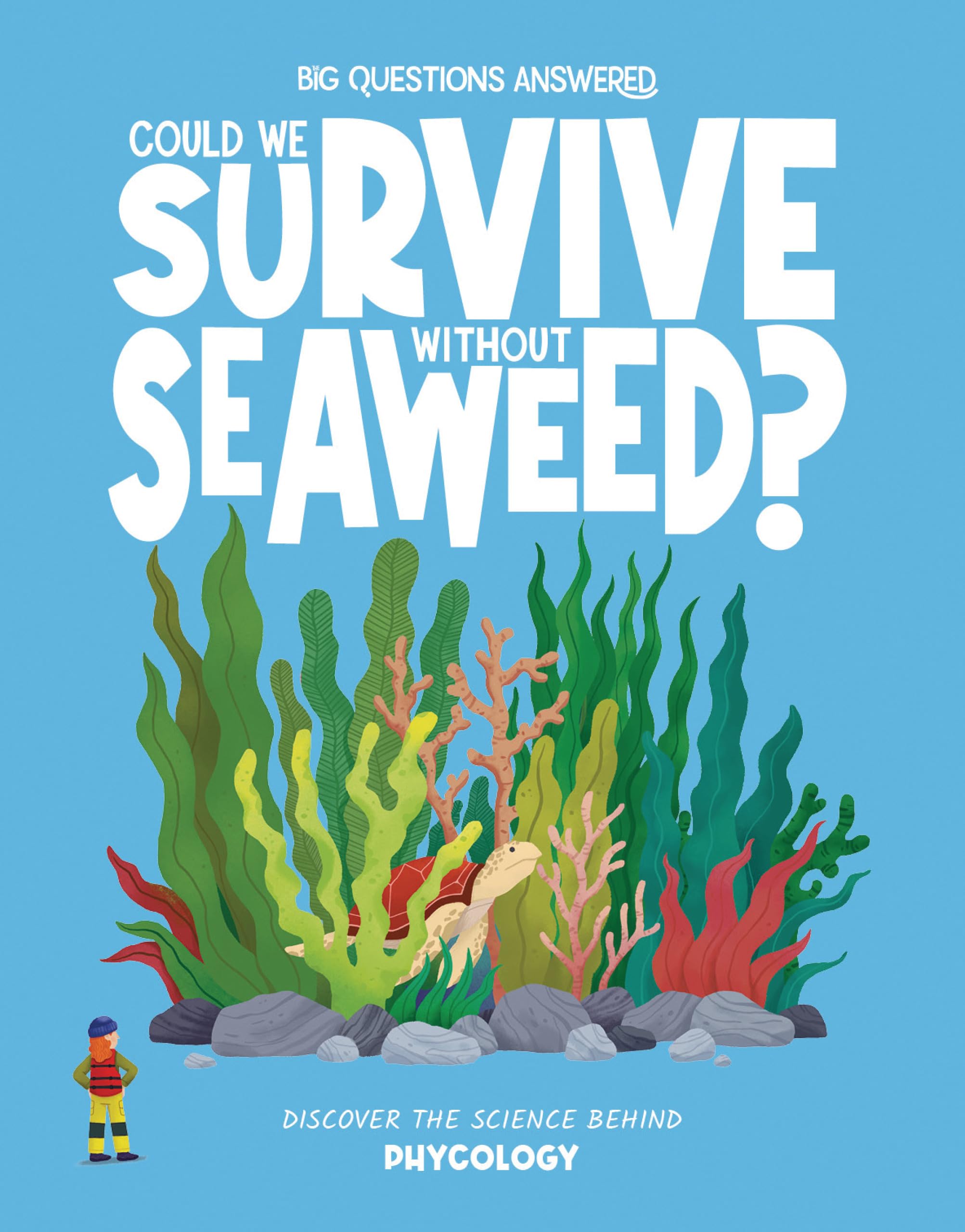 Could We Survive Without Seaweed?: Discover the science behind phycology (The Big Questions Answered)