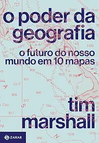 O poder da geografia: O futuro do nosso mundo em 10 mapas