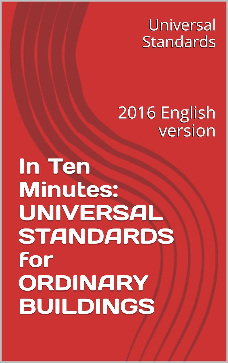 In Ten Minutes UNIVERSAL STANDARDS for ORDINARY BUILDINGS