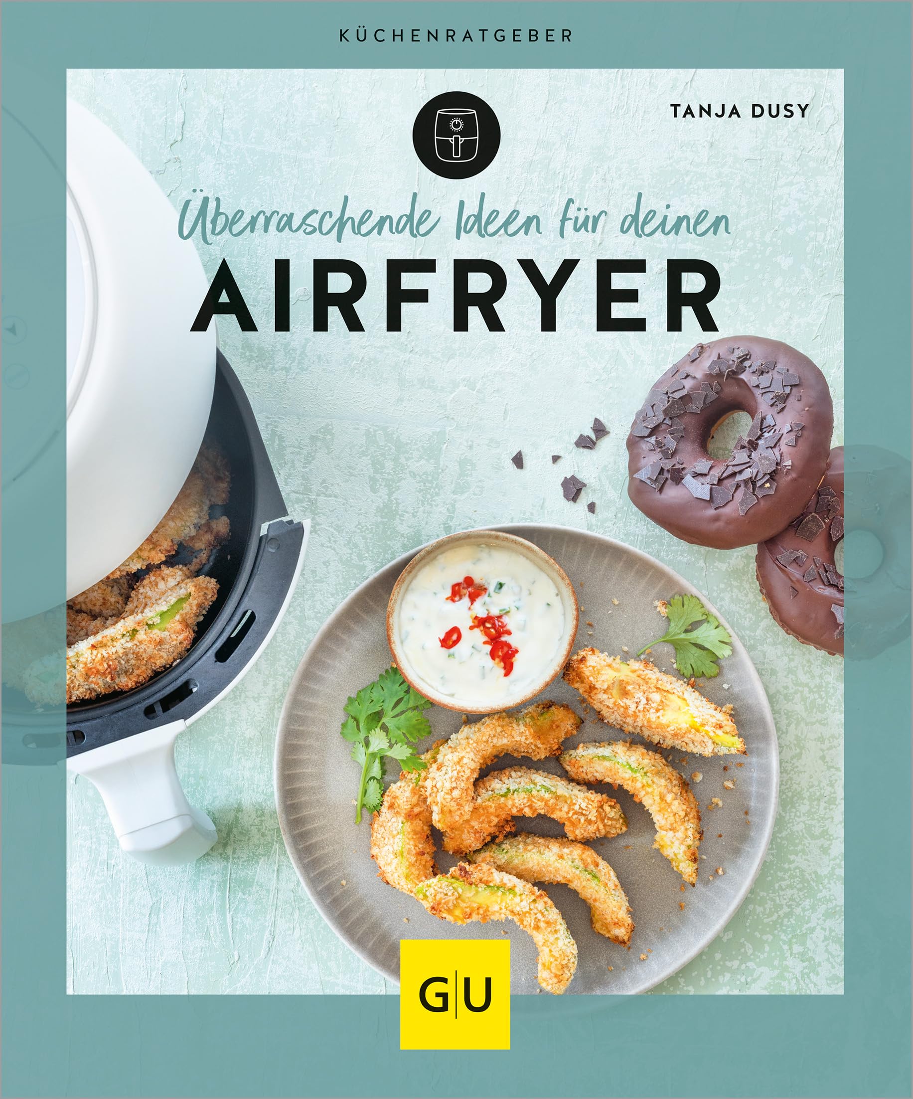 Überraschende Ideen für deinen Airfryer: Kreative Rezepte für die Heißluftfritteuse – gesund, knusprig & fettarm kochen. Dein Küchenratgeber für schnelle Alltagsgerichte (GU Küchenratgeber)
