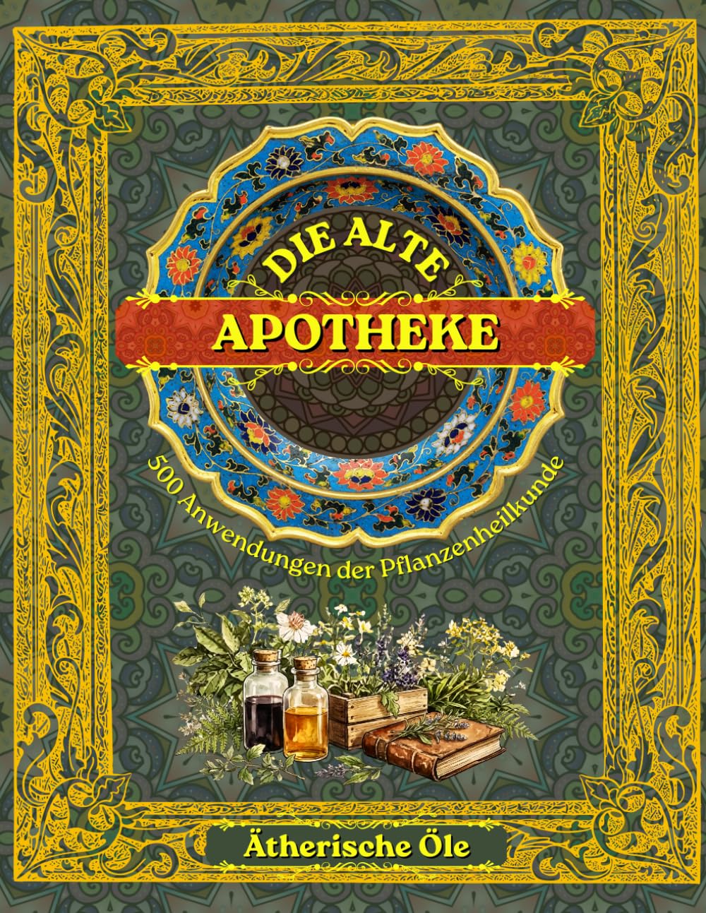 Die alte Apotheke: 500 Anwendungen der Pflanzenheilkunde
