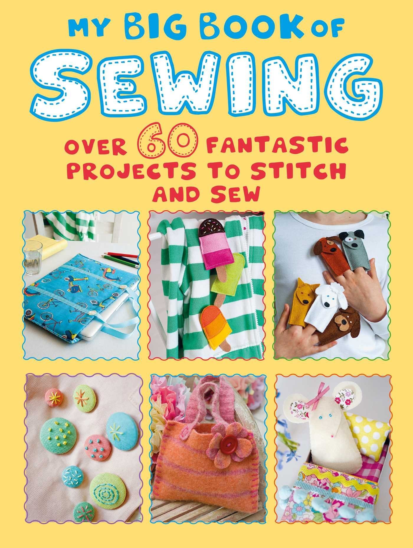 My Big Book of Sewing: Over 60 fantastic projects to stitch and sew