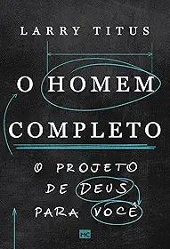 O homem completo: O projeto de Deus para você