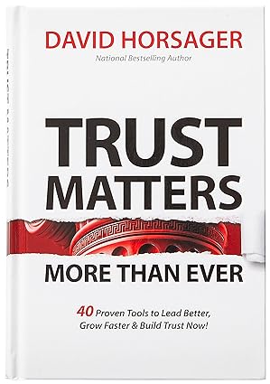 Trust Matters More than Ever: 40 Proven Tools to Lead Better, Grow Faster & Build Trust Now!