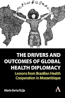 The Drivers and Outcomes of Global Health Diplomacy: Lessons from Brazilian Health Cooperation in Mozambique (Anthem Brazilian Studies)