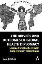 The Drivers and Outcomes of Global Health Diplomacy: Lessons from Brazilian Health Cooperation in Mozambique (Anthem Brazilian Studies)