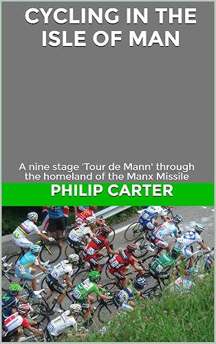 Cycling in the Isle of Man: A nine stage 'Tour de Mann' through the homeland of the Manx Missile (Three Legs Two Wheels)