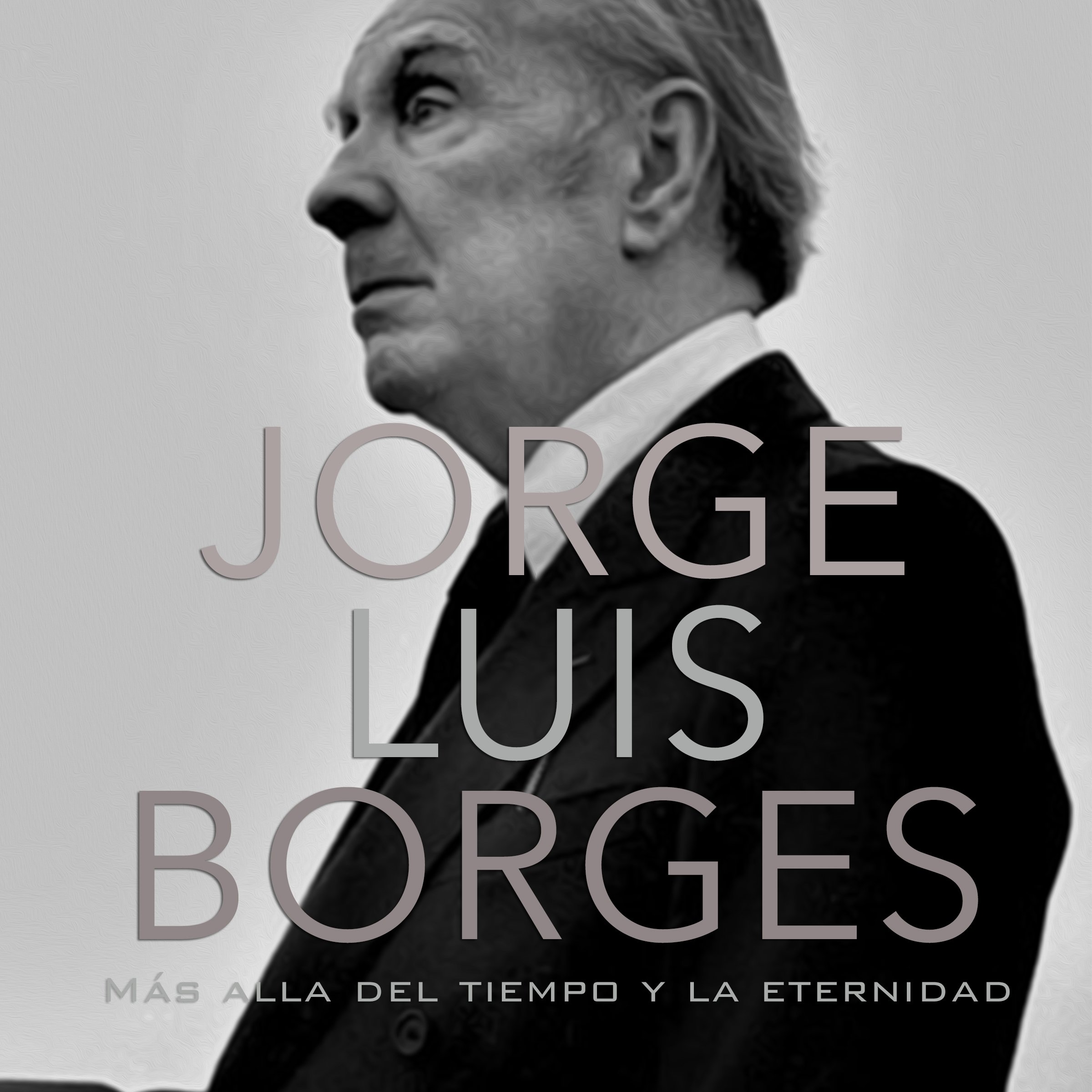 Jorge Luis Borges: Más allá del tiempo y la eternidad [Jorge Luis Borges: Beyond Time and Eternity]