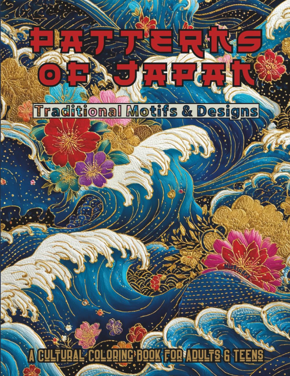 Patterns of Japan – Traditional Motifs & Designs: Koi Fish, Scales, Waves, Sakura, Cranes, Clouds & Classic Kimono Textile Patterns: A Cultural Coloring Book for Adults & Teens