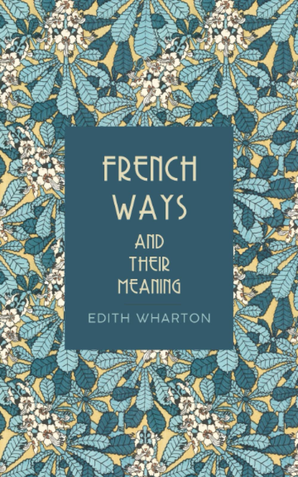 French Ways and Their Meaning: The 1910 Edith Wharton Memoir in Essays (Annotated)