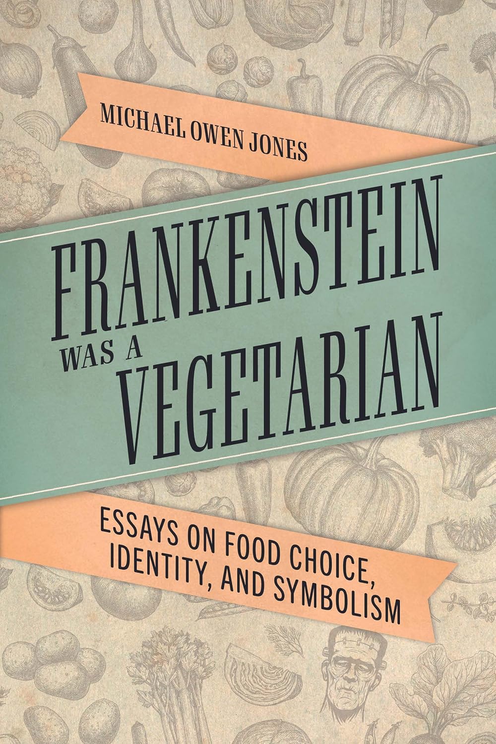 Frankenstein Was a Vegetarian: Essays on Food Choice, Identity, and Symbolism