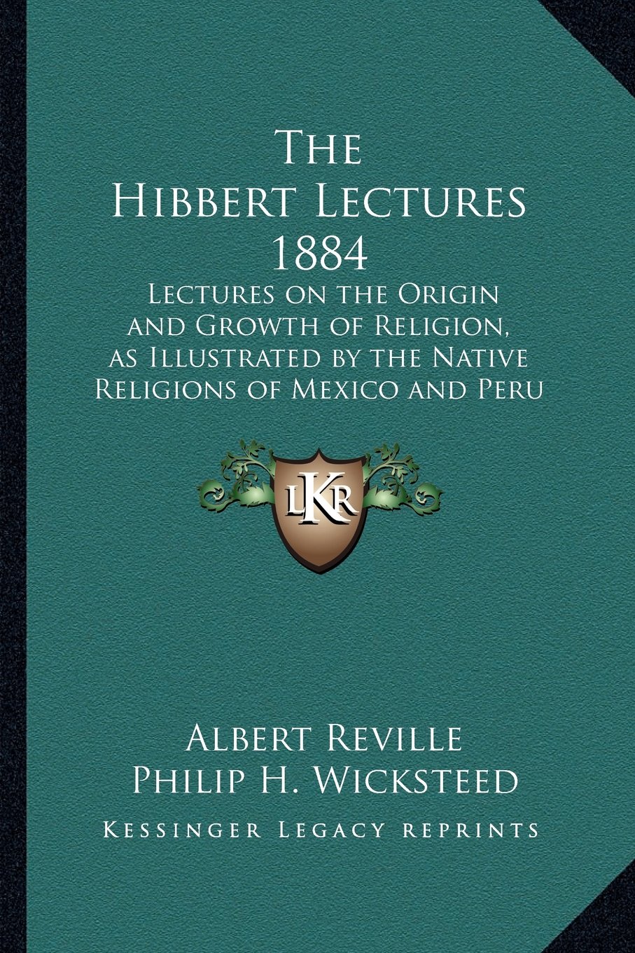 The Hibbert Lectures 1884: Lectures on the Origin and Growth of Religion, as Illustrated by the Native Religions of Mexico and Peru 1884