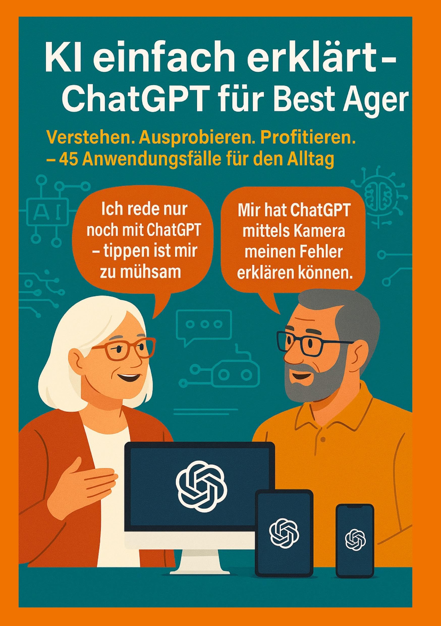 KI einfach erklärt - ChatGPT für Best Ager: Verstehen. Ausprobieren. Profitieren. - 45 Anwendungen für den Alltag